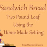 Sandwich Bread using the Home Made setting